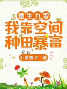 【资源】《重生九零：我靠空间种田暴富》作者：小金樱子【完结】