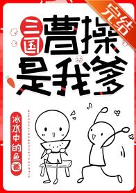 【资源】《（历史同人）曹操是我爹[三国]》作者：冰水中的鱼【完结+番外】