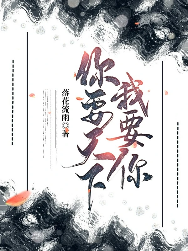 【资源】《你要天下，我要你》作者：落花流雨【完结+番外】