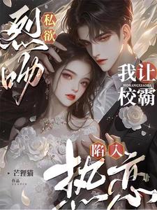 【资源】《烈吻私欲，我让校霸陷入热恋》作者：芒狸猫【完结】