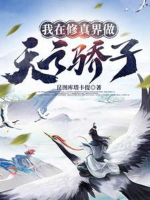 【资源】《我在修真界做天之骄子/bking的修仙日常》作者：昆图库塔卡提【完结+番外】