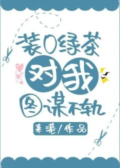 【资源】《装O绿茶对我念念不忘》作者：来港【完结+番外】