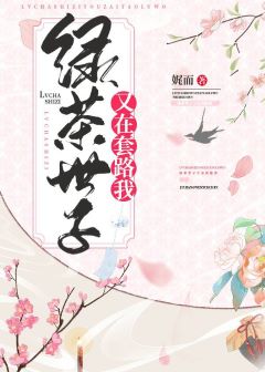 【资源】《绿茶世子又在套路我》作者：娓而【完结】