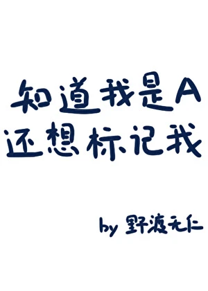 【资源】《知道我是A还想标记我？》作者：野渡无仁【完结】