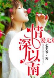【资源】《情深以南爱无欢》作者：七王爷【完结】