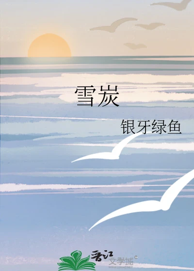 【资源】《雪炭》作者：银牙绿鱼【完結】