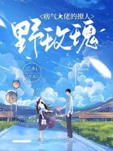 【资源】《痞气大佬的撩人野玫瑰》作者：二水i【完结+番外】