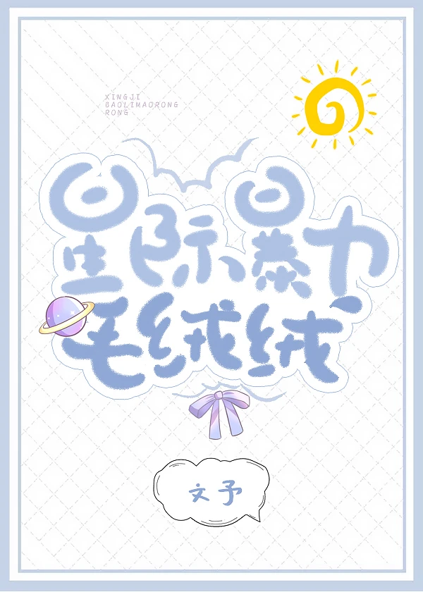 【资源】《星际暴力毛绒绒》作者：文予【完结+番外】