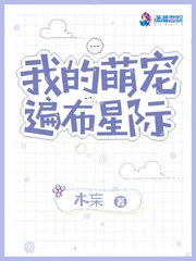【资源】《我的萌宠遍布星际》作者：木杗【完结】