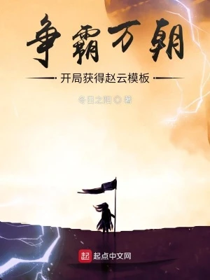 【资源】《争霸万朝：开局获得赵云模板》作者：冬日之阳【完结】