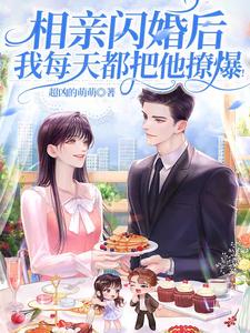 【资源】《相亲闪婚后，我每天都把他撩爆！》作者：超凶的萌萌【完结】