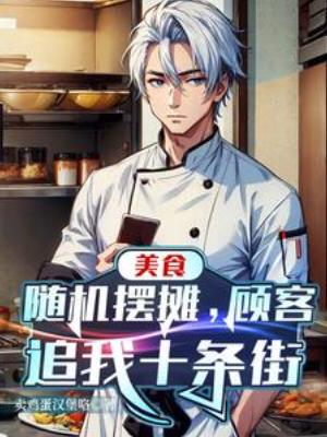 【资源】《美食：随机摆摊，顾客追我十条街》作者：卖鸡蛋汉堡咯【完结+番外】