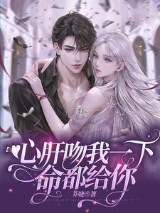 【资源】《心肝吻我一下，命都给你》作者：芥婕【完结】