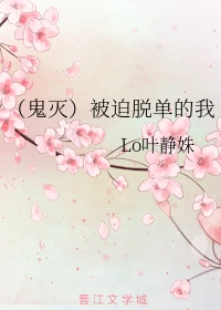【资源】《（鬼灭同人）被迫脱单的我》作者：Lo叶静姝【完结+番外】