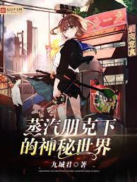 【资源】《蒸汽朋克下的神秘世界》作者：九城君【完结】