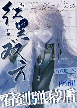 【资源】《（柯南同人）当红黑双方看到弹幕后》作者：与我道三安【完结+番外】