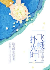 【资源】《（韩娱同人）娱乐圈之飞蛾扑火时》作者：取名困难症患者【完结+番外】
