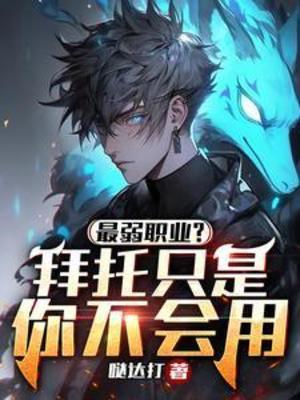 【资源】《最弱职业？拜托只是你不会用》作者：哒达打【完结】