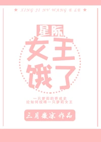 【资源】《女王饿了[星际]》作者：三月微凉【完结+番外】（2019.11.28补全缺章）