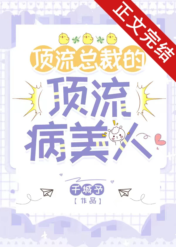 【资源】《顶流总裁的顶流病美人》作者：千城予/千小予【完结+番外】