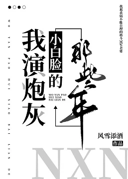 【资源】《我演炮灰小白脸的那些年》作者：风雪添酒【完结+番外】