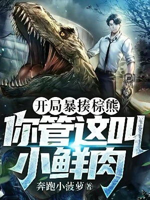 【资源】《开局暴揍棕熊，你管这叫小鲜肉？》作者：奔跑小菠萝【完结】
