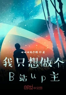 【资源】《我只想做个B站up主》作者：咕咕咕鸽子精【完结+番外】