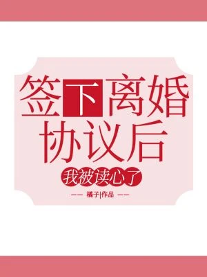 【资源】《签下离婚协议后我被读心了》作者：橘子HW【完结】