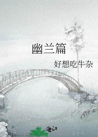 【资源】《幽兰篇》作者：好想吃牛杂【完结+番外】