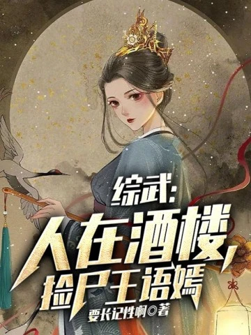 【资源】《综武：人在酒楼，捡尸王语嫣》作者：要长记性啊【完结】