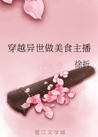 【资源】《穿越异世做美食主播》作者：徐折【完结】