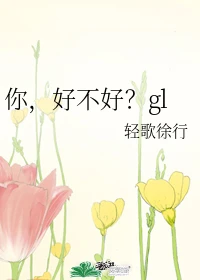 【资源】《你，好不好？gl》作者：轻歌徐行【完结】