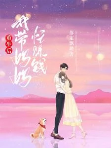 【资源】《重生后，我带妈妈忙赚钱》作者：落定飘渺【完结】