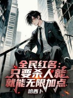 【资源】《全民红名：只要杀人就能无限加点》作者：哈西卜【完结+番外】