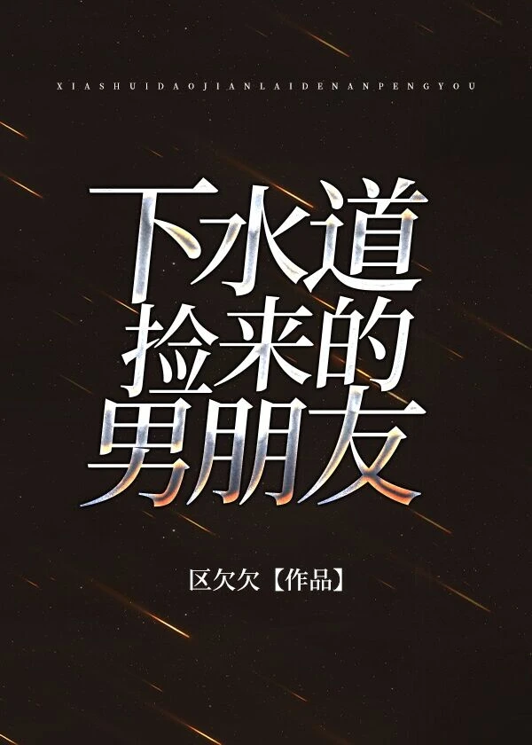 【资源】《下水道捡来的男朋友》作者：区欠欠【完结+番外】