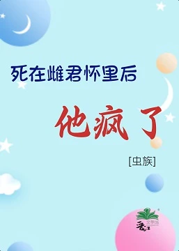 【资源】《死在雌君怀里后他疯了[虫族]》作者：夜听春雨【完结】