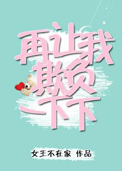 【资源】《再让我欺负一下下》作者：女王不在家【完结】