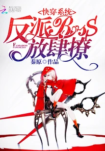 【资源】《快穿系统：反派BOSS，放肆撩》作者：秦原【完结+番外】