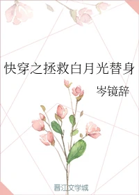 【资源】《快穿之拯救白月光替身》作者：岑镜辞【完结】
