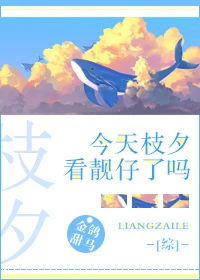 【资源】《（综漫同人）[综]今天枝夕看靓仔了吗》作者：金鸽甜马【完结+番外】