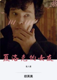 【资源】《（综英美同人）夏洛克的女友[综英美]》作者：食人者【完结+番外】