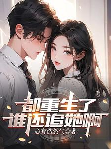 【资源】《都重生了谁还追她啊》作者：心有浩然气【完结】