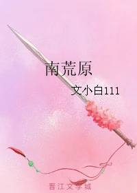 【资源】《南荒原》作者：文小白111【完结】