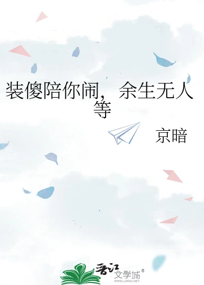 【资源】《装傻陪你闹，余生无人等》作者：京暗【完结】
