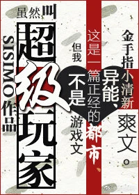 【资源】《超级玩家》作者：SISIMO【完结+番外】（2019.6.30更新番外完结）