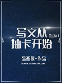 【资源】《写文从抽卡开始[星际]》作者：显圣侯【完结】