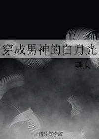 【资源】《穿成男神的白月光》作者：龚女【完结】