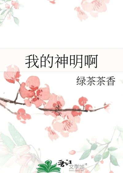 【资源】《我的神明啊》作者：绿茶茶香【完结】