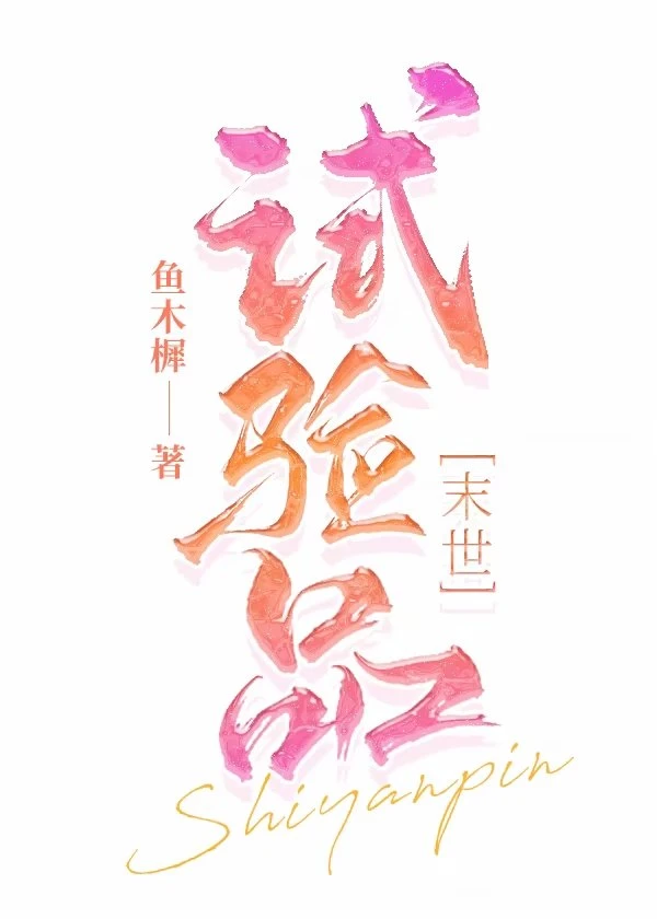 【资源】《试验品》作者：鱼木樨【完结】