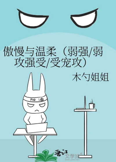 【资源】《傲慢与温柔（弱强/弱攻强受/受宠攻）》作者：木勺姐姐【完结+番外】